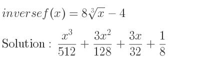 The inverse of f(x)=8\sqrt[3]{x}-4 is (x^3)/(512)+(3x^2)/(128)+(3x)/(32)+1/8
